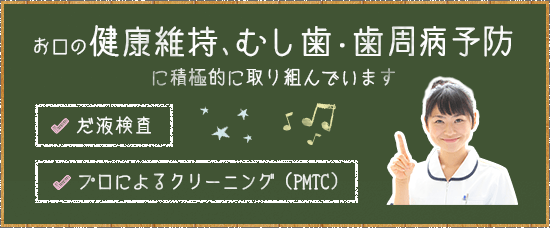 お口の健康維持、むし歯・歯周病予防に積極的に取り組んでいます