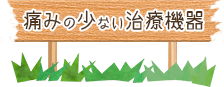 痛みの少ない治療機器